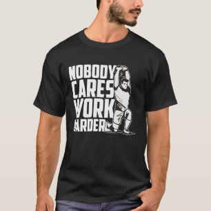 Nobody Cares Work Harder Fitness Trainer Motivatio T-Shirt
