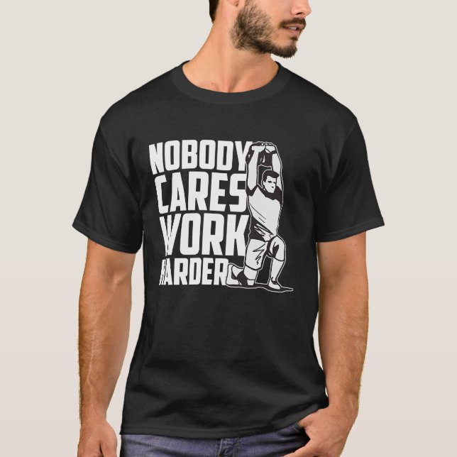 Nobody Cares Work Harder Fitness Trainer Motivatio T-Shirt (Front)