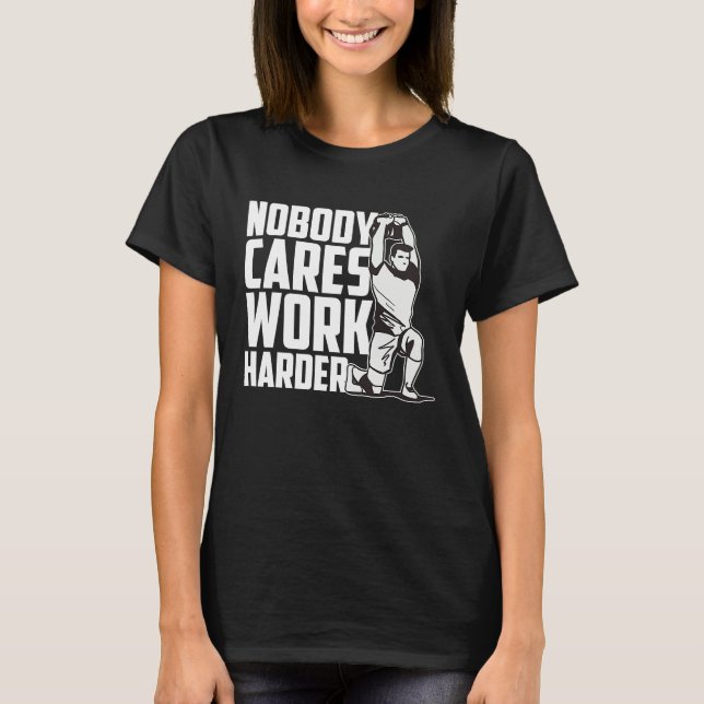 Nobody Cares Work Harder Fitness Trainer Motivatio T-Shirt (Front)