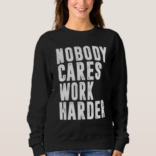 Nobody Cares Work Harder Fitness Workout Gym 15 Sweatshirt