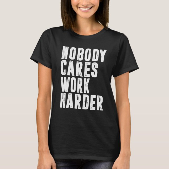 Nobody Cares Work Harder Fitness Workout Gym 15 T-Shirt (Front)