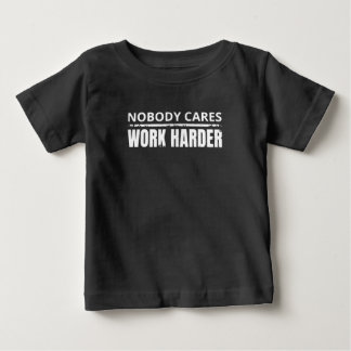 Nobody Cares Work Harder Fitness Workout Gym Gift Baby T-Shirt