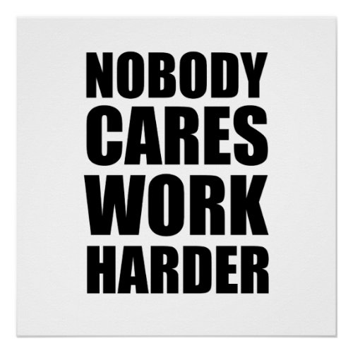 Nobody Cares Work Harder Fitness Workout Gym Gift  Poster