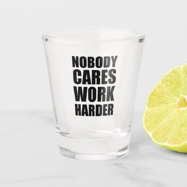 Nobody Cares Work Harder Fitness Workout Gym Gift  Shot Glass (Front)