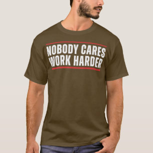 Nobody Cares Work Harder Fitness Workout Gym Gift T-Shirt