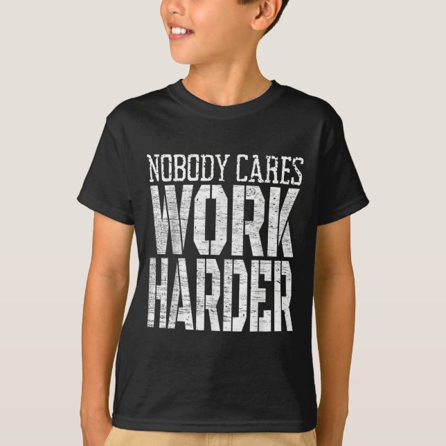 Nobody Cares Work Harder Fitness Workout Motivatio T-Shirt (Front)