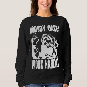Nobody Cares Work Harder Fun Matching Saying Idea  Sweatshirt