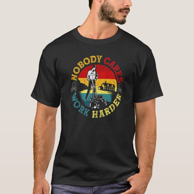 Nobody Cares Work Harder Gardener T-Shirt (Front)
