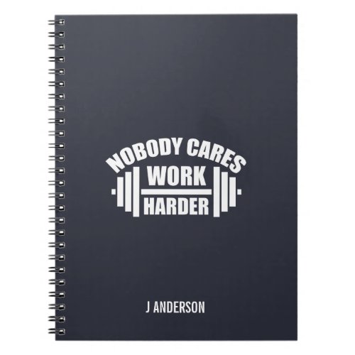 Nobody Cares Work Harder Gym Motivation Notebook