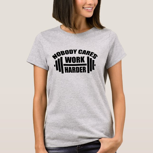 Nobody Cares Work Harder Gym Motivation T-Shirt (Front)