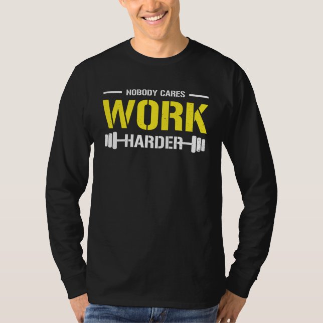 Nobody Cares Work Harder Gym Workout Motivational  T-Shirt (Front)