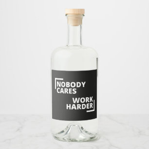 Nobody Cares Work Harder Liquor Bottle Label