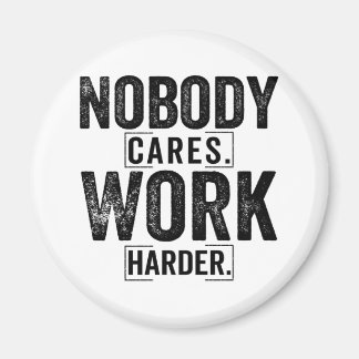 Nobody cares work harder magnet