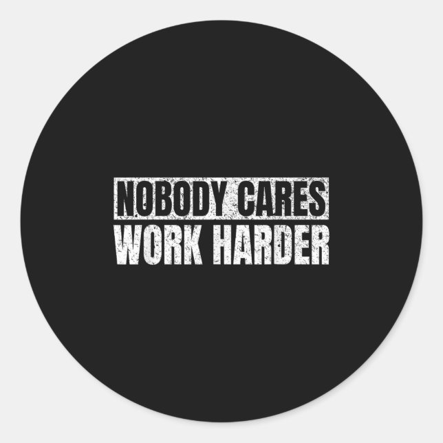 Nobody Cares Work Harder Military Motivational Fun Classic Round Sticker (Front)