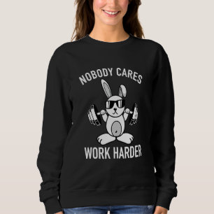 Nobody Cares Work Harder Motivation Fitness Bunny Sweatshirt