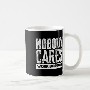 Nobody Cares Work Harder Motivation Fitness Workou Coffee Mug