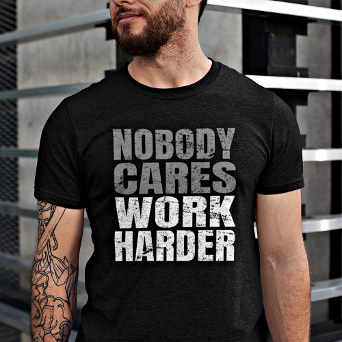 Nobody Cares Work Harder Motivation Workout T_Shirt