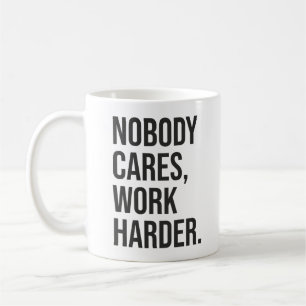 Nobody Cares, Work Harder - Motivational Coffee Mug