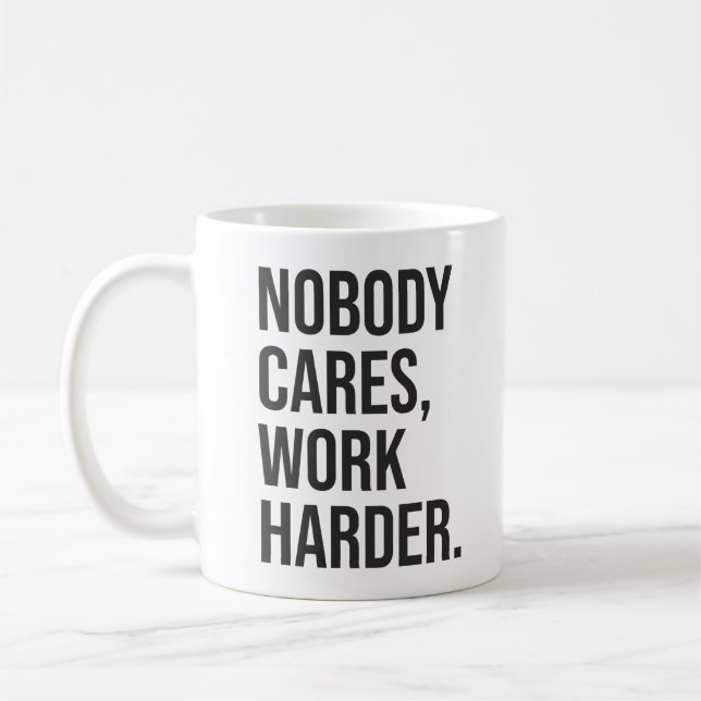 Nobody Cares, Work Harder - Motivational Coffee Mug (Left)
