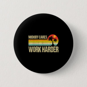 Nobody Cares Work Harder Motivational Fitness Work Button