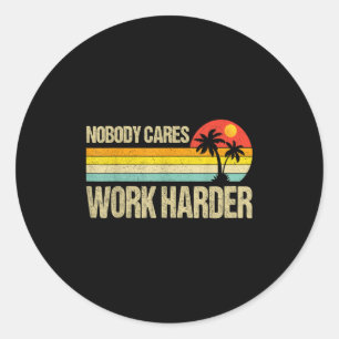Nobody Cares Work Harder Motivational Fitness Work Classic Round Sticker