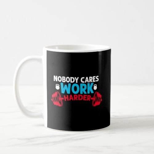 Nobody Cares Work Harder Motivational Fitness Work Coffee Mug