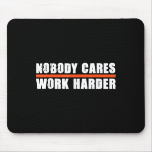 Nobody Cares Work Harder Motivational For Athletes Mouse Pad