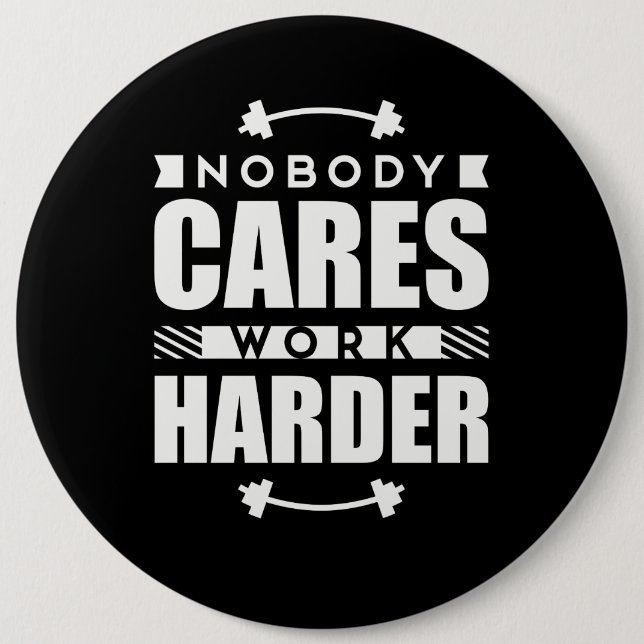 Nobody Cares Work Harder Motivational Quote Button (Front)