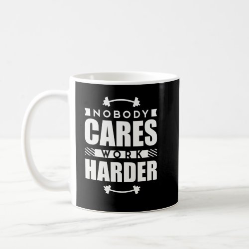 Nobody Cares Work Harder Motivational Quote Coffee Mug