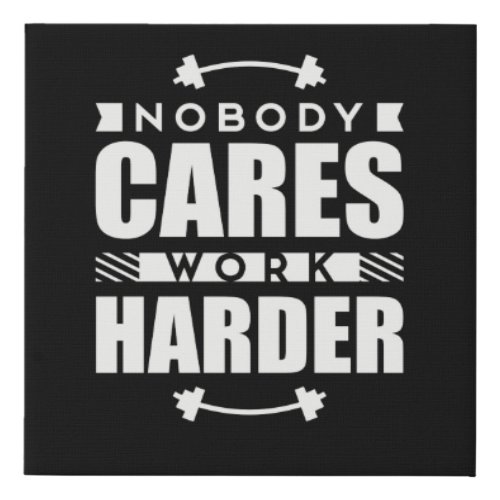 Nobody Cares Work Harder Motivational Quote Faux Canvas Print