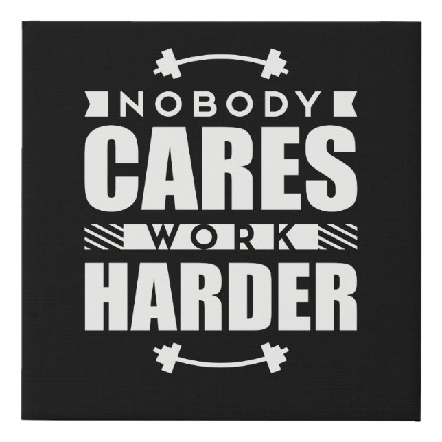 Nobody Cares Work Harder Motivational Quote Faux Canvas Print (Front)