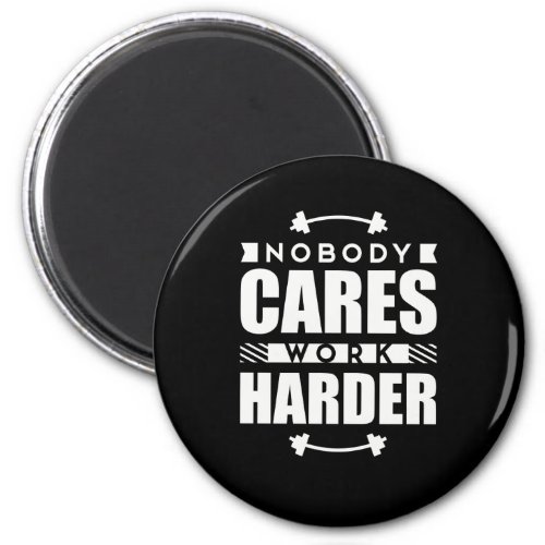 Nobody Cares Work Harder Motivational Quote Magnet
