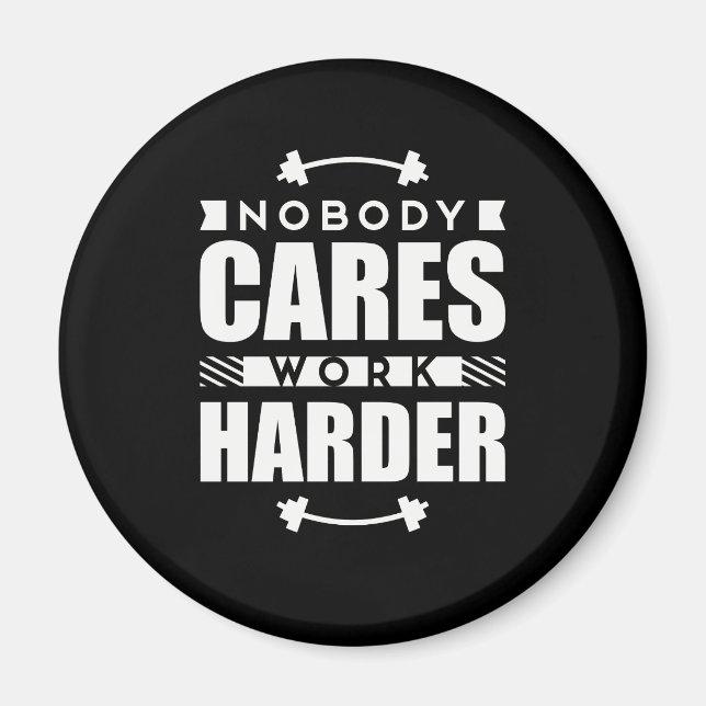 Nobody Cares Work Harder Motivational Quote Magnet (Front)