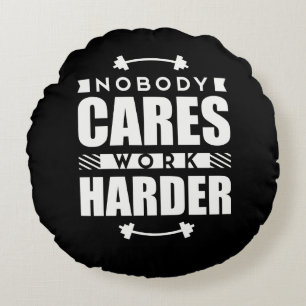 Nobody Cares Work Harder Motivational Quote Round Pillow