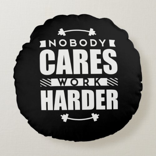 Nobody Cares Work Harder Motivational Quote Round Pillow