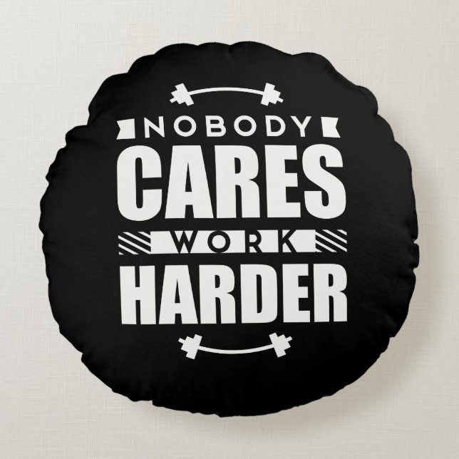 Nobody Cares Work Harder Motivational Quote Round Pillow (Front)