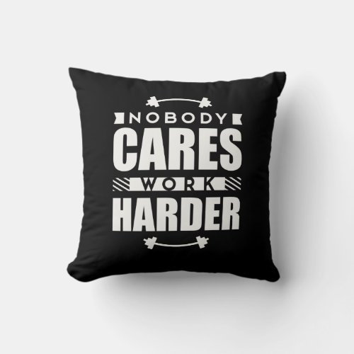 Nobody Cares Work Harder Motivational Quote Throw Pillow