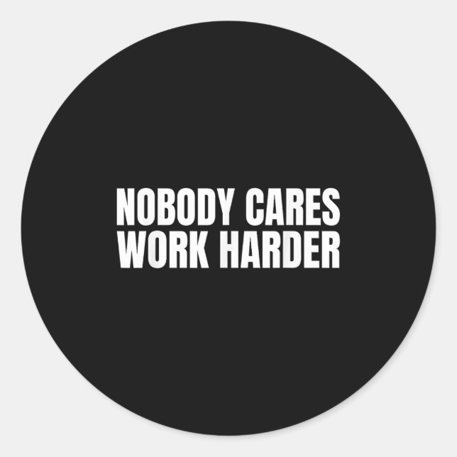 Nobody Cares Work Harder Motivational Workout Gym  Classic Round Sticker (Front)