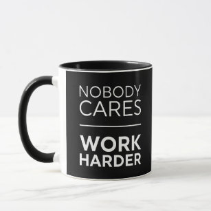 Nobody Cares Work Harder Mug