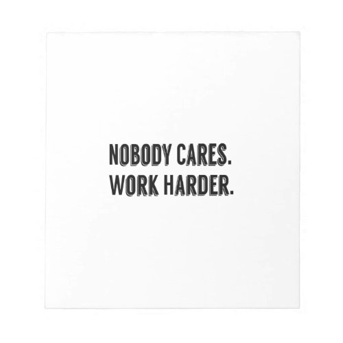Nobody cares work harder notepad