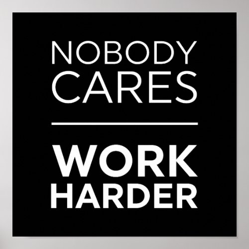 Nobody Cares Work Harder Poster