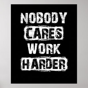 Nobody Cares Work Harder Poster