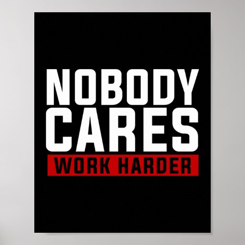 Nobody Cares Work Harder Poster