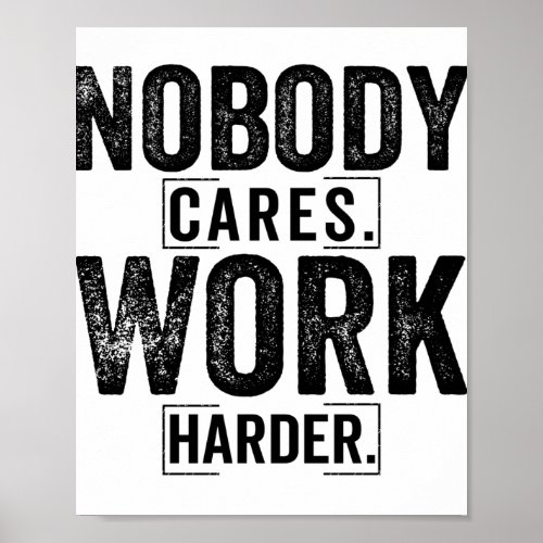 Nobody cares work harder poster