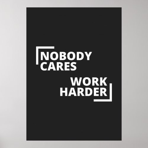 Nobody Cares Work Harder Poster