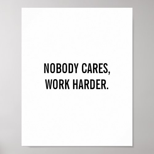 Nobody careswork harder Quote Poster