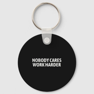Nobody Cares Work Harder Shirt Funny Motivational  Keychain