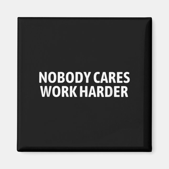 Nobody Cares Work Harder Shirt Funny Motivational  Magnet (Front)