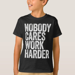 Nobody Cares Work Harder Shirt Men Women Motivatio