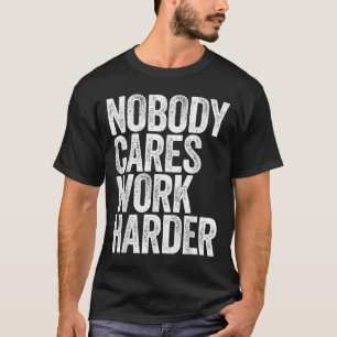 Nobody Cares Work Harder Shirt Men Women Motivatio